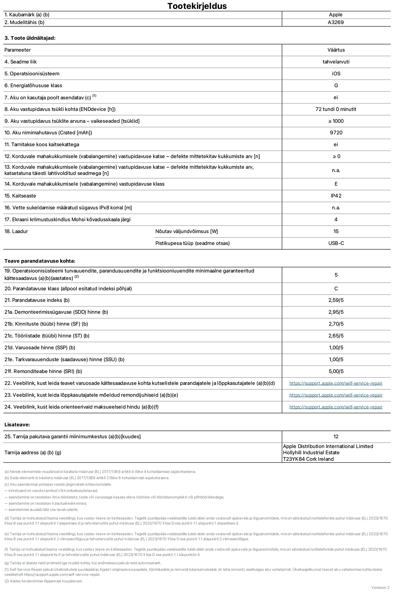 13-tollise iPad Air Wi-Fi plus Cellular toote infoleht. Mudel A3269. Tarnija on Apple UK Ltd, 100 New Bridge Street, London EC4V 6JA. Seadme tüüp: tahvelarvuti. Operatsioonisüsteem: iOS. Standardse dünaamilise vahemiku energiatõhususklass: G. Aku vastupidavus: 72 tundi. Aku kestvustsüklid – vaikesätted: ≥ 1000. Akumaht: 9720 mAh. Korduv vabalangemise usaldusväärsustest – kukub ilma defektita: ≥ 0. Korduv vabalangemise usaldusväärsusklass: E. Tolmu- ja veekindluse kaitse hinnang: IP42. Ekraani kriimustuskindlus Mohsi kõvaduse skaalal: 4. Laadija nõutav väljundvõimsus: 15W. Laadija tüüp: USB-C. Opsüsteemi turva-, korrektiiv- ja funktsionaalsusvärskenduste minimaalne tagatud saadavus: 5 aastat. Parandatavusklass: C. Parandatavusindeks: 2,59/5. Lahtivõtmise sügavuse hinne: 2,95/5. Kinnitusdetailide (tüüp) hinne: 2,70/5. Tööriistade hinne: 2,65/5. Varuosade hinne: 1,00/5. Tarkvaravärskenduste hinne: 1,00/5. Parandusteabe hinne: 5,00/5. Teave varuosade kättesaadavuse kohta professionaalsetele parandajatele ja lõppkasutajatele: https://support.apple.com/self-service-repair. Parandusjuhised lõppkasutajatele: https://support.apple.com/self-service-repair. Soovituslikud maksueelsed hinnad: https://support.apple.com/self-service-repair. 12-kuune üldgarantii.