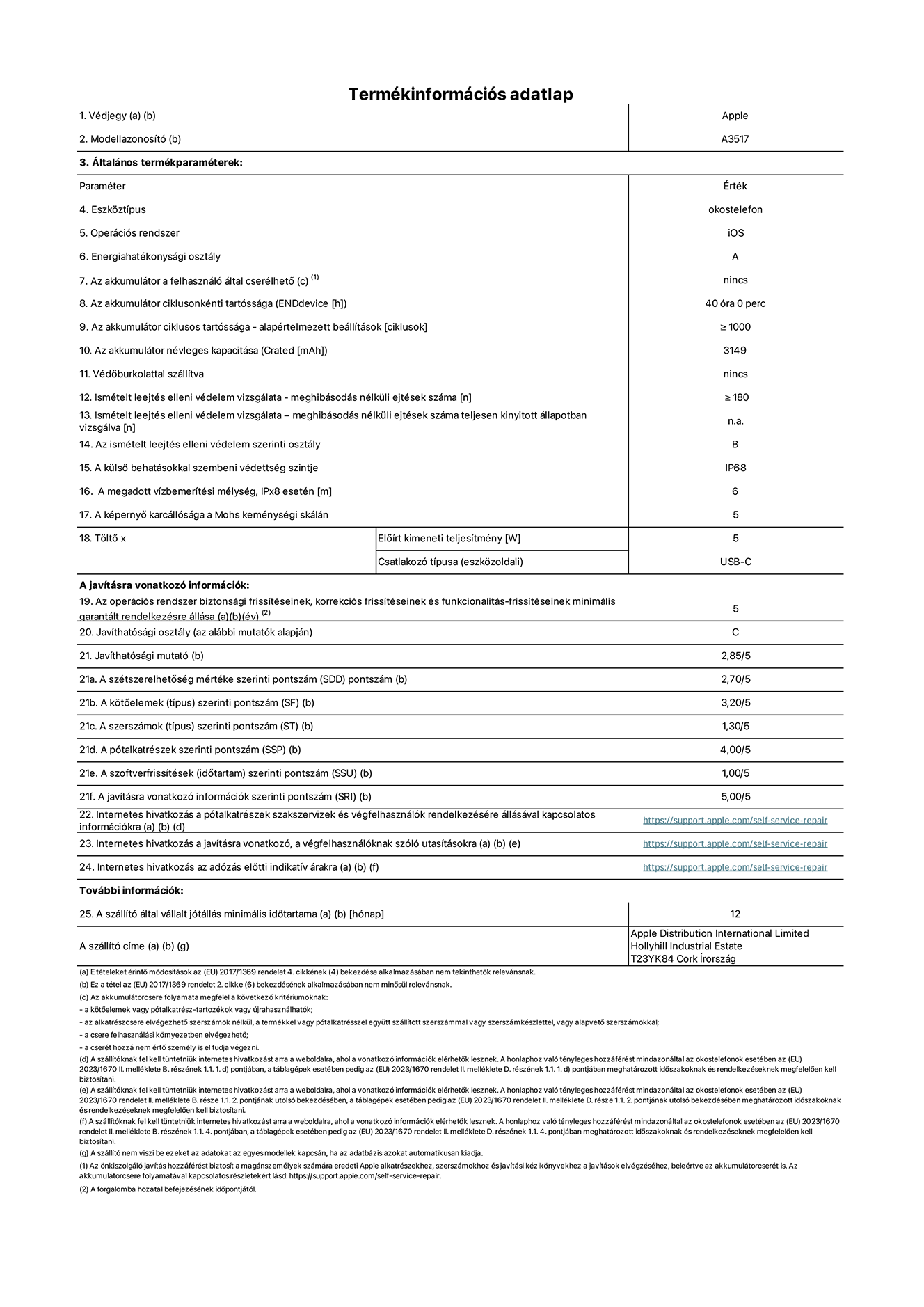 Az iPhone Air A3517‑es modell termékinformációs adatlapja. Szállító: Apple Distribution International Limited, Hollyhill Industrial Estate. Cork, Írország, T23 YK84. Eszköztípus: okostelefon. Operációs rendszer: iOS. Energiahatékonysági osztály: A. Az akkumulátor a felhasználó által cserélhető: nem. Az akkumulátor ciklusonkénti tartóssága: 40 óra. Az akkumulátor ciklusos tartóssága – alapértelmezett beállítások: ≥ 1000. Az akkumulátor névleges kapacitása: 3149 milliamperóra. Védőburkolattal szállítva: nem. Ismételt leejtés elleni védelem vizsgálata – meghibásodás nélküli ejtések száma: ≥ 180. Ismételt leejtés elleni védelem vizsgálata – meghibásodás nélküli ejtések száma teljesen kinyitott állapotban vizsgálva: nem vonatkozik erre a modellre. Az ismételt leejtés elleni védelem szerinti osztály: B. A külső behatásokkal szembeni védettség szintje:  IP68. A megadott vízbemerítési mélység, IPx8 esetén:  6 méter. A képernyő karcállósága a Mohs keménységi skálán: 5. Töltő Előírt kimeneti teljesítmény: 5 watt. Csatlakozó típusa (eszközoldali): USB-C. Az operációs rendszer biztonsági frissítéseinek, korrekciós frissítéseinek és funkcionalitás-frissítéseinek minimális garantált rendelkezésre állása:  5 év. Javíthatósági osztály: 
